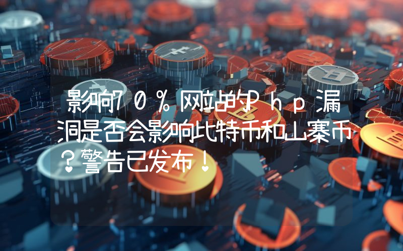 影响70%网站的Php漏洞是否会影响比特币和山寨币？警告已发布！