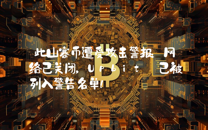 此山寨币遭受攻击警报：网络已关闭，Upbit 已被列入警告名单！
