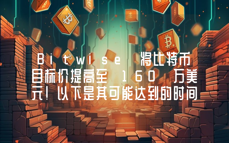 Bitwise 将比特币目标价提高至 160 万美元！以下是其可能达到的时间。
