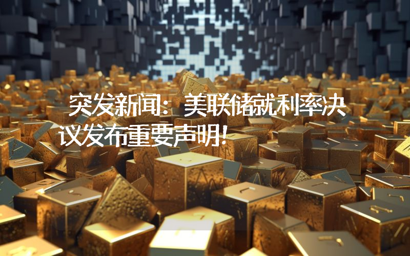 突发新闻：美联储就利率决议发布重要声明！