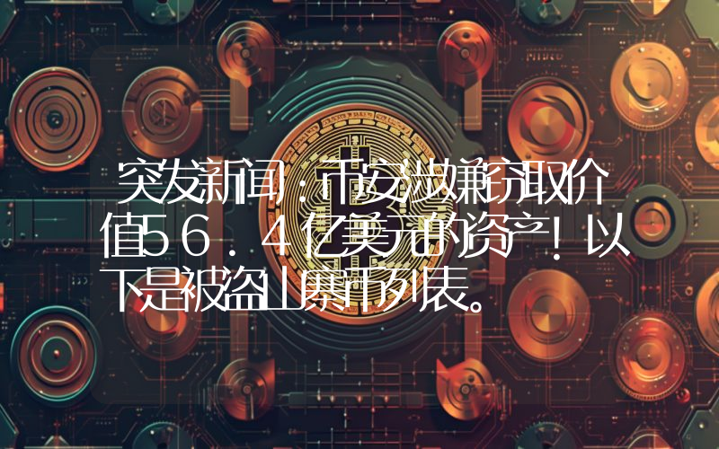 突发新闻：币安涉嫌窃取价值56.4亿美元的资产！以下是被盗山寨币列表。