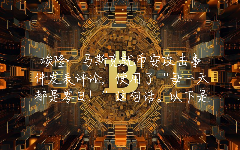 埃隆·马斯克就币安攻击事件发表评论，使用了“每一天都是零日！”这句话。以下是详情。