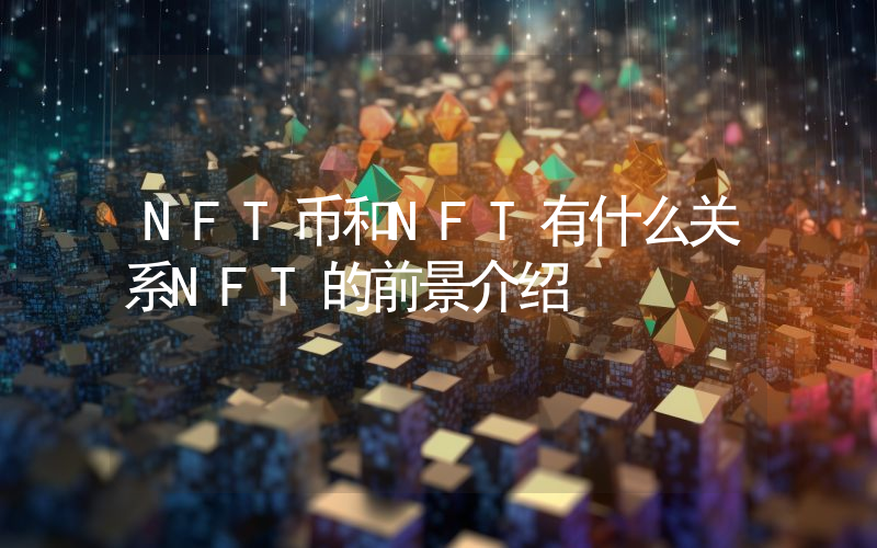 NFT币和NFT有什么关系NFT的前景介绍