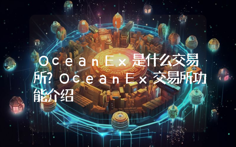 OceanEx是什么交易所？OceanEx交易所功能介绍