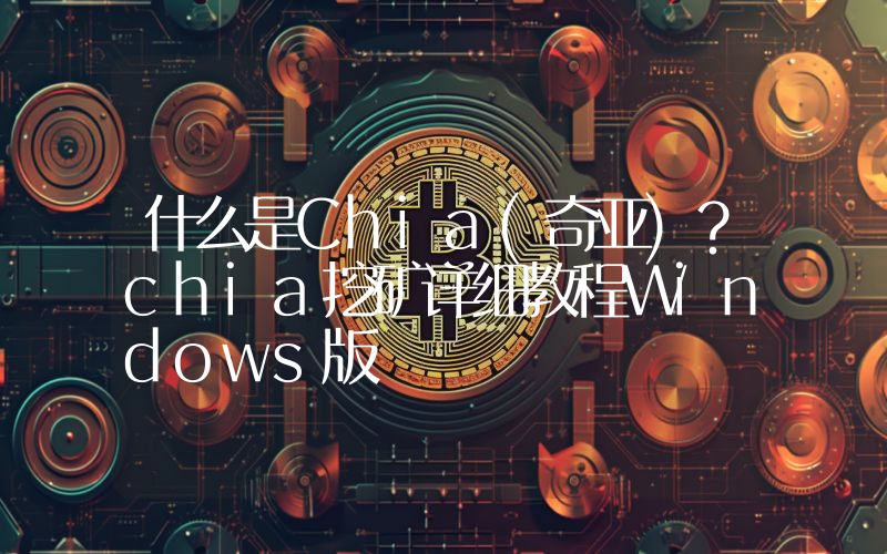 什么是Chia(奇亚)？chia挖矿详细教程Windows版