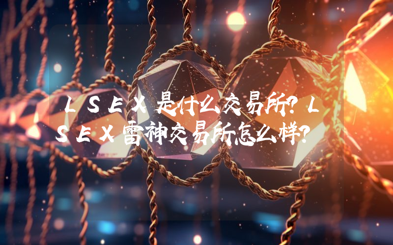 LSEX是什么交易所？LSEX雷神交易所怎么样？