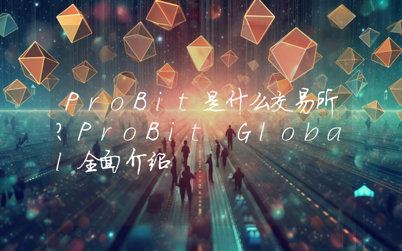 ProBit是什么交易所？ProBit Global全面介绍