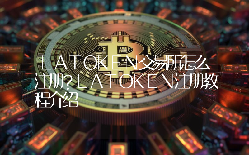LATOKEN交易所怎么注册？LATOKEN注册教程介绍