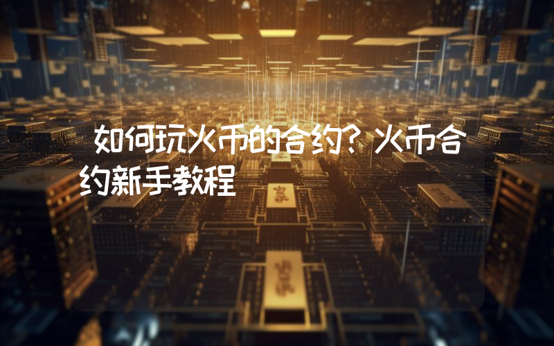 如何玩火币的合约？火币合约新手教程