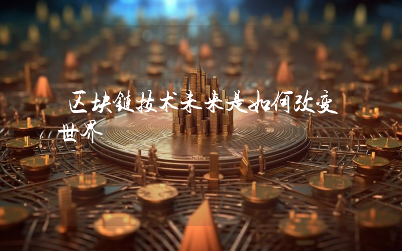 区块链技术未来是如何改变世界