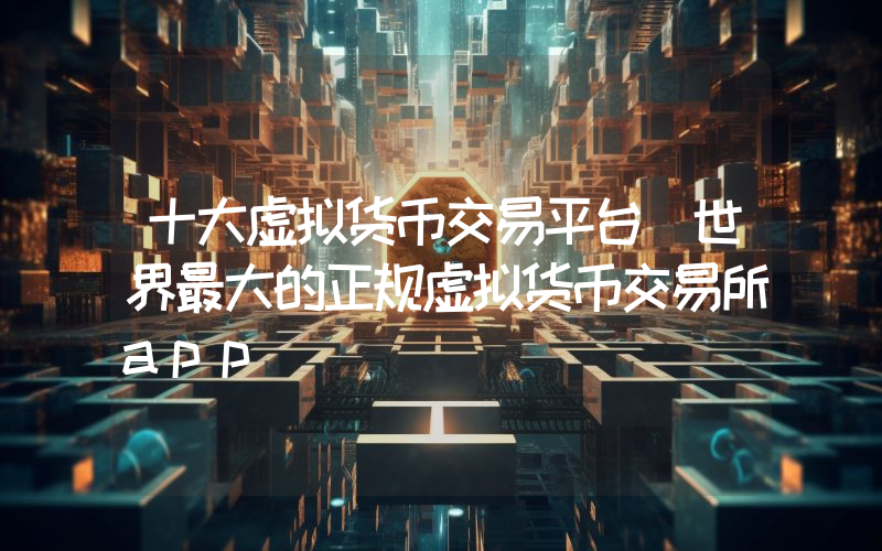 十大虚拟货币交易平台 世界最大的正规虚拟货币交易所app