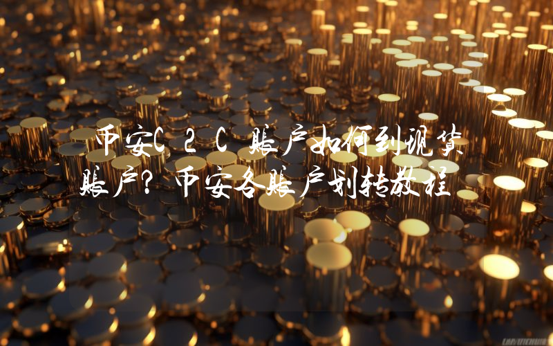 币安C2C账户如何到现货账户？币安各账户划转教程