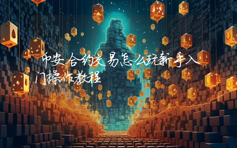 币安合约交易怎么玩新手入门操作教程