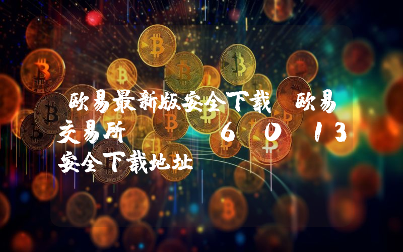 欧易最新版安全下载 欧易交易所appV6.0.13安全下载地址