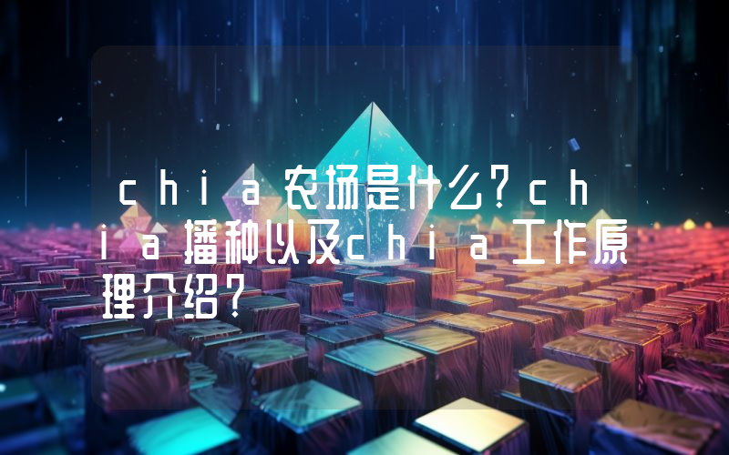 chia农场是什么？chia播种以及chia工作原理介绍？