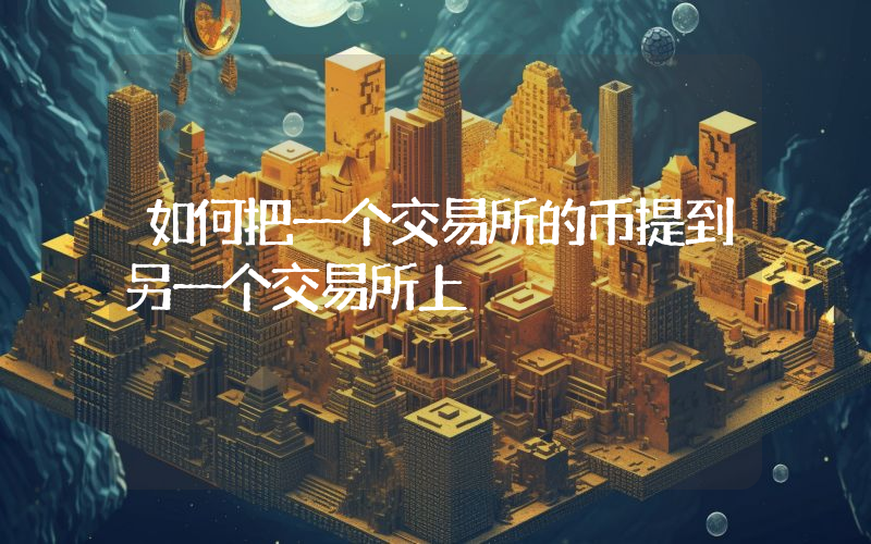 如何把一个交易所的币提到另一个交易所上