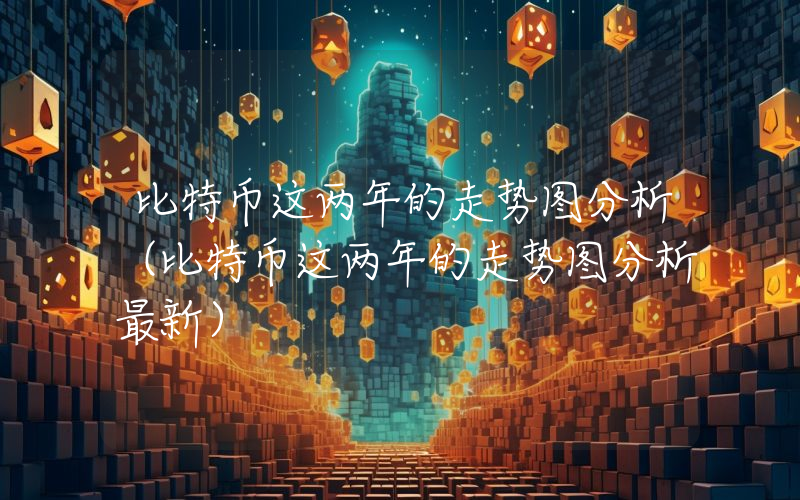比特币这两年的走势图分析（比特币这两年的走势图分析最新）