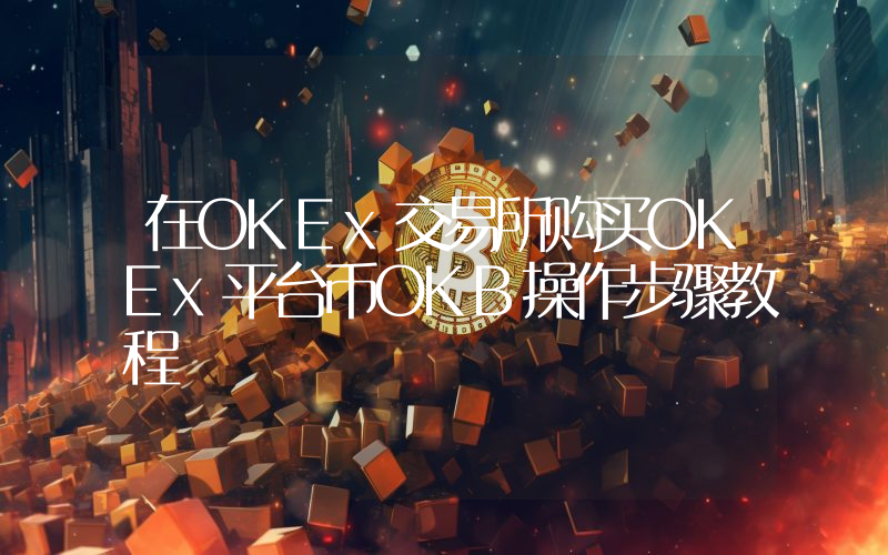 在OKEx交易所购买OKEx平台币OKB操作步骤教程