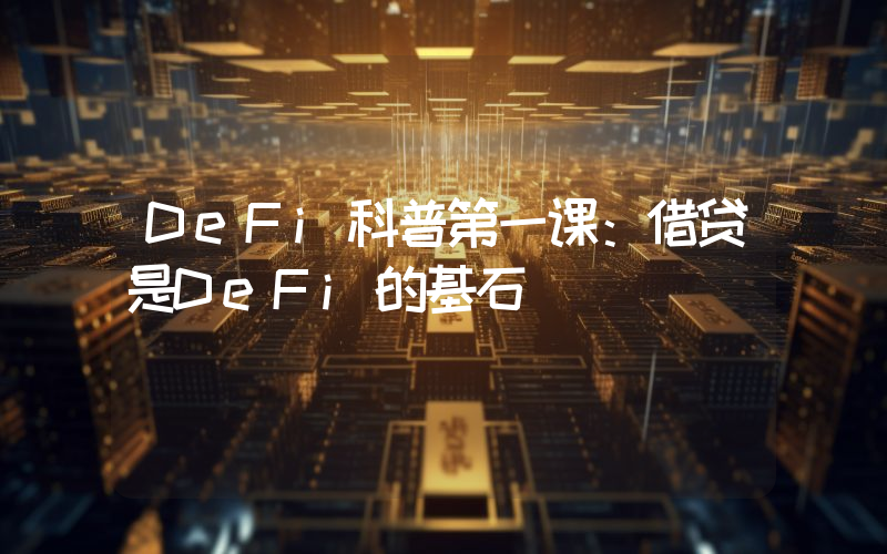 DeFi科普第一课：借贷是DeFi的基石