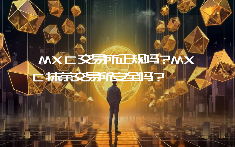 MXC交易所正规吗？MXC抹茶交易所安全吗？