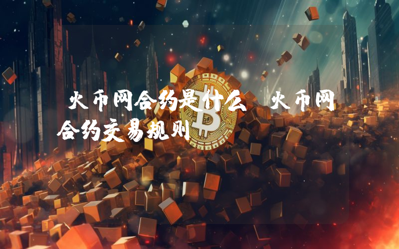 火币网合约是什么？火币网合约交易规则
