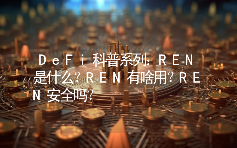DeFi科普系列：REN是什么？REN有啥用？REN安全吗？