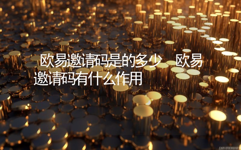 欧易邀请码是的多少 欧易邀请码有什么作用