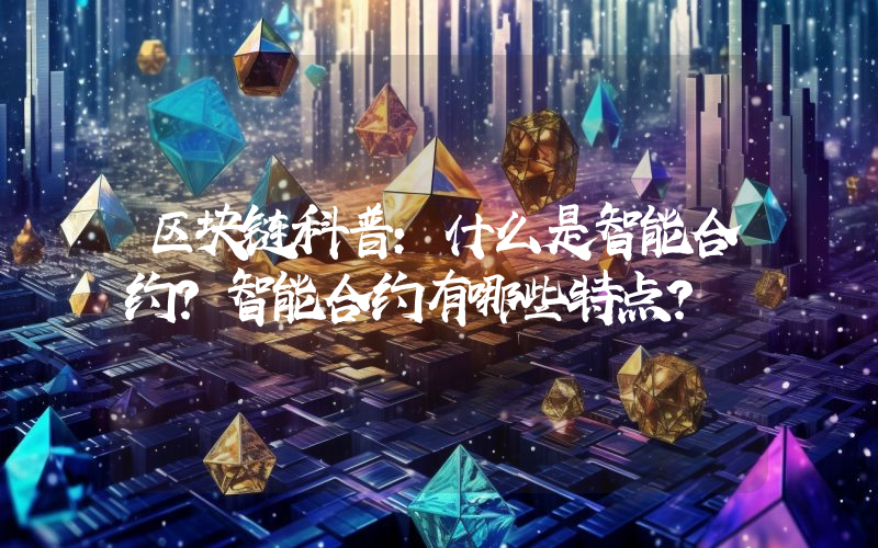 区块链科普：什么是智能合约？智能合约有哪些特点？