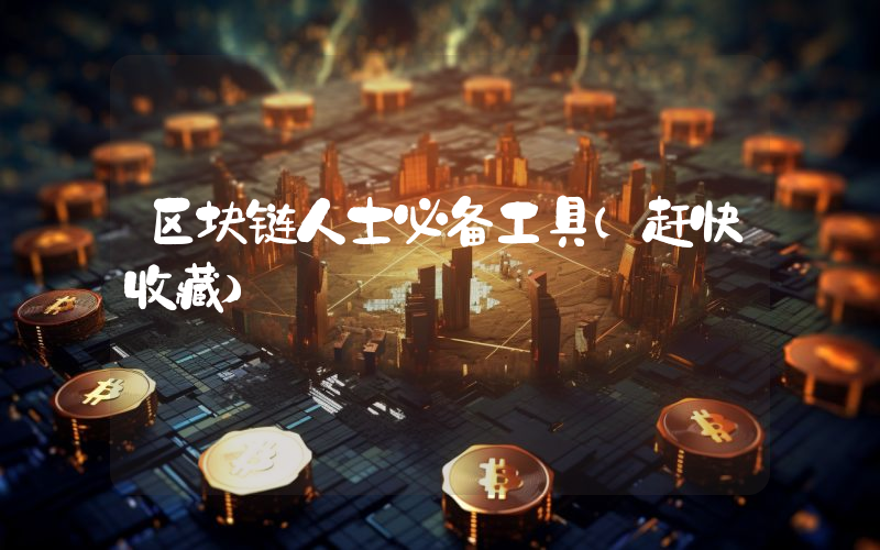 区块链人士必备工具(赶快收藏)