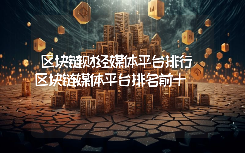 区块链财经媒体平台排行 区块链媒体平台排名前十