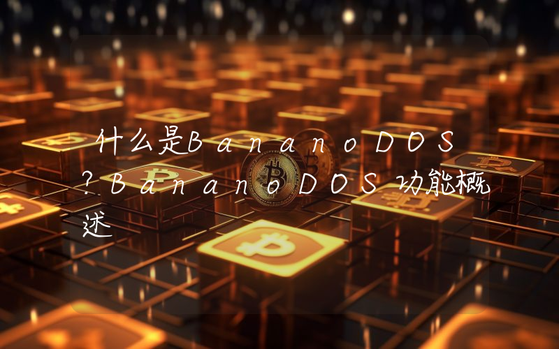 什么是BananoDOS？BananoDOS功能概述