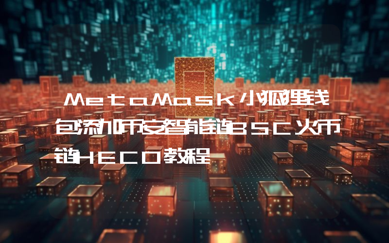 MetaMask小狐狸钱包添加币安智能链BSC火币链HECO教程