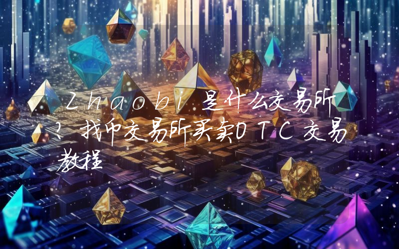 Zhaobi是什么交易所？找币交易所买卖OTC交易教程