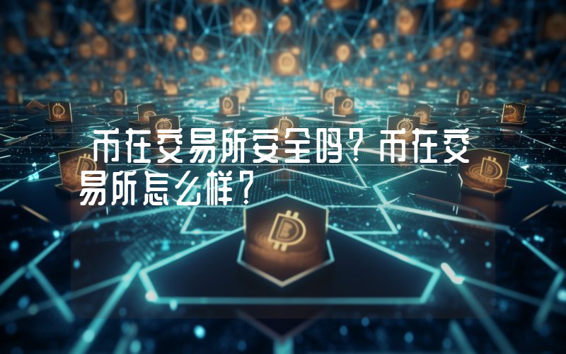 币在交易所安全吗？币在交易所怎么样？