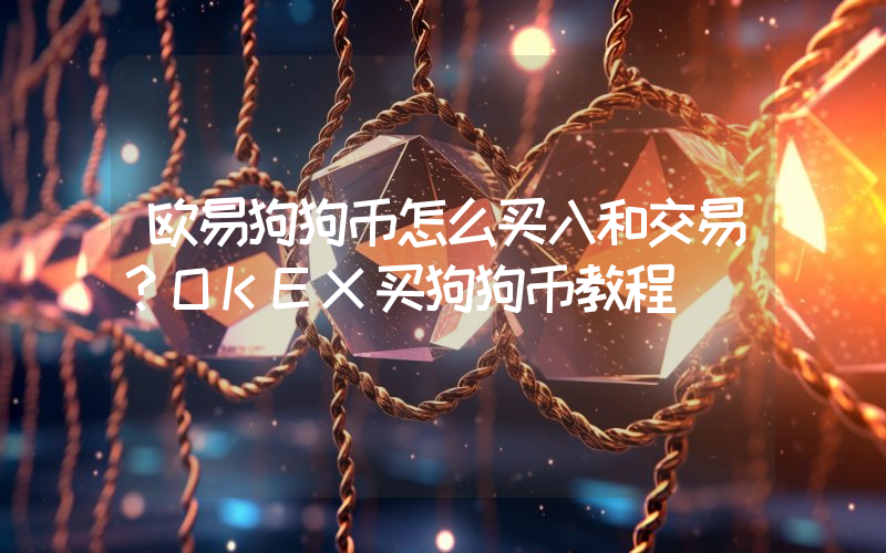 欧易狗狗币怎么买入和交易？OKEX买狗狗币教程