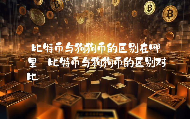 比特币与狗狗币的区别在哪里 比特币与狗狗币的区别对比