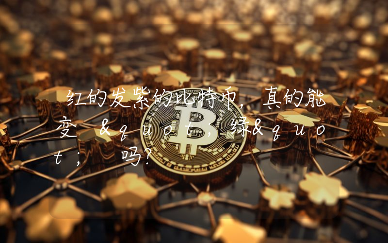 红的发紫的比特币，真的能变 "绿" 吗？