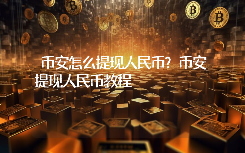 币安怎么提现人民币？币安提现人民币教程
