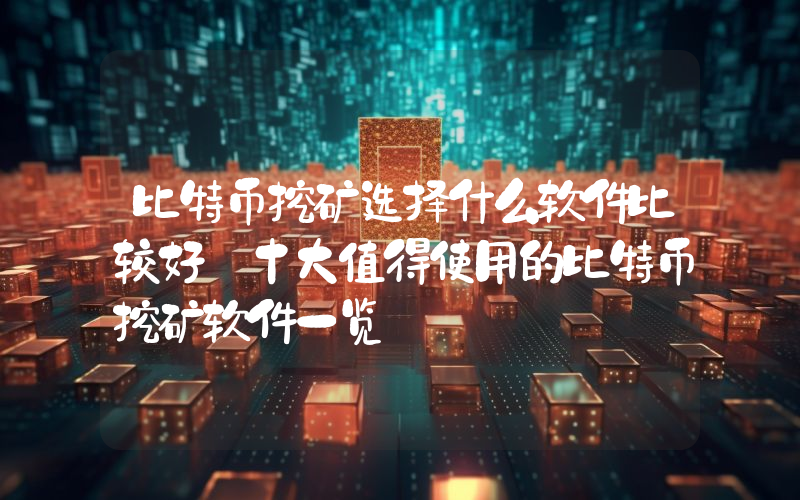 比特币挖矿选择什么软件比较好 十大值得使用的比特币挖矿软件一览