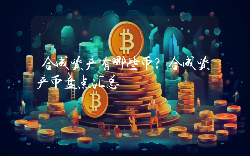 合成资产有哪些币？合成资产币盘点汇总