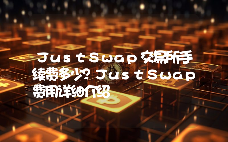 JustSwap交易所手续费多少？JustSwap费用详细介绍