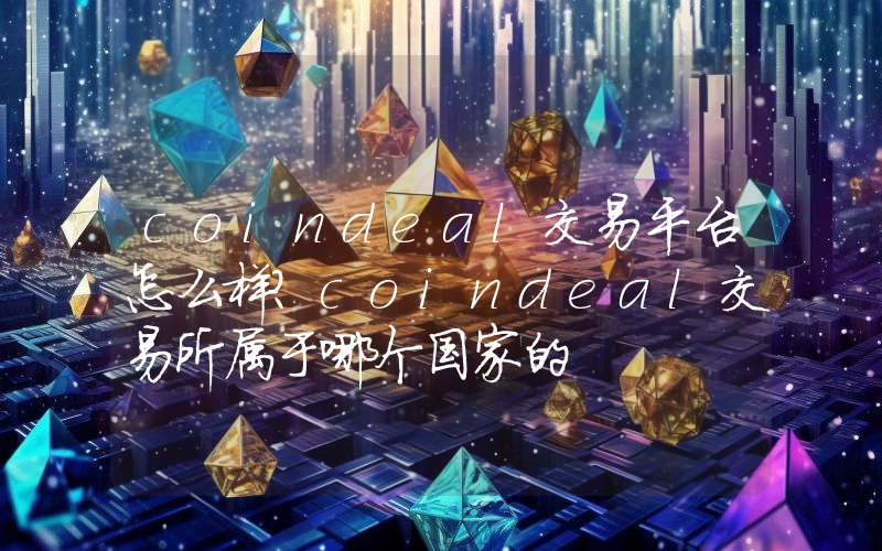 coindeal交易平台怎么样？coindeal交易所属于哪个国家的