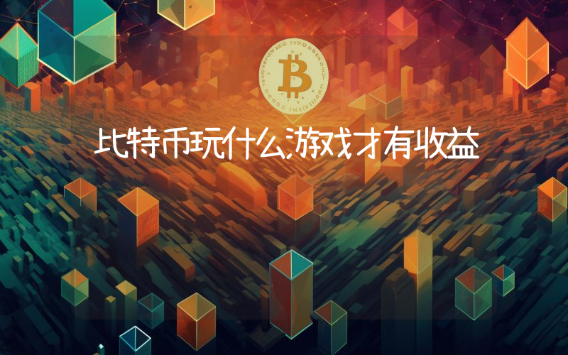 比特币玩什么游戏才有收益