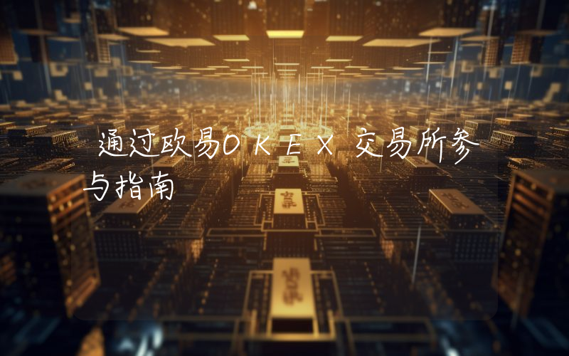 通过欧易OKEX交易所参与指南
