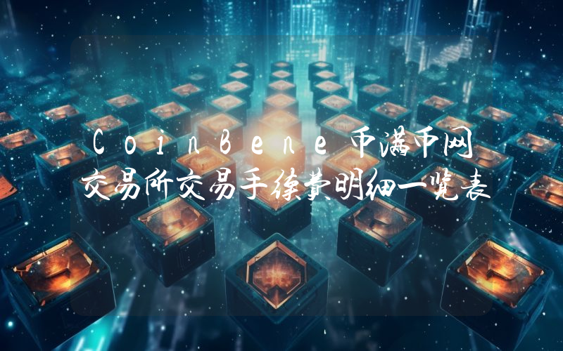 CoinBene币满币网交易所交易手续费明细一览表