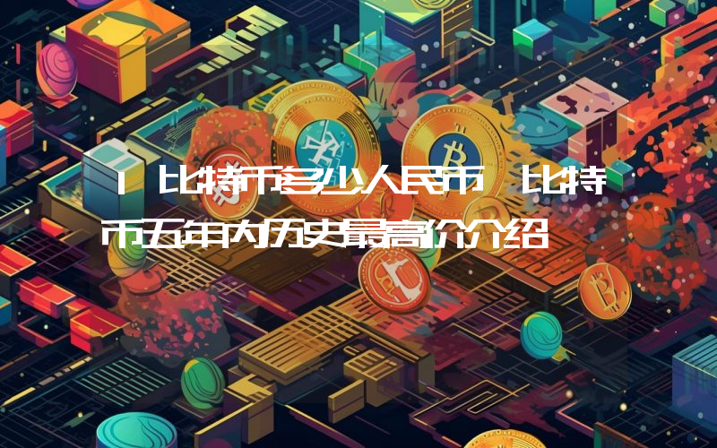 1比特币多少人民币 比特币五年内历史最高价介绍
