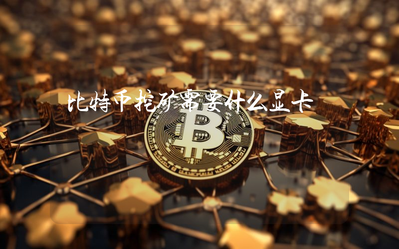 比特币挖矿需要什么显卡