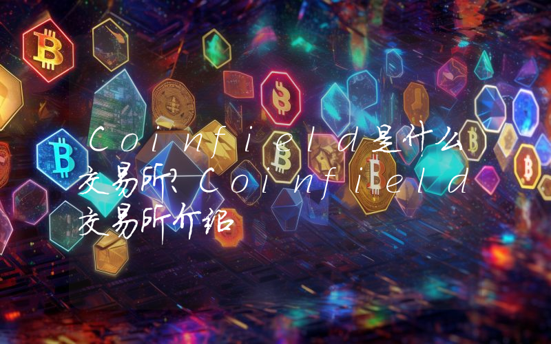 Coinfield是什么交易所？Coinfield交易所介绍