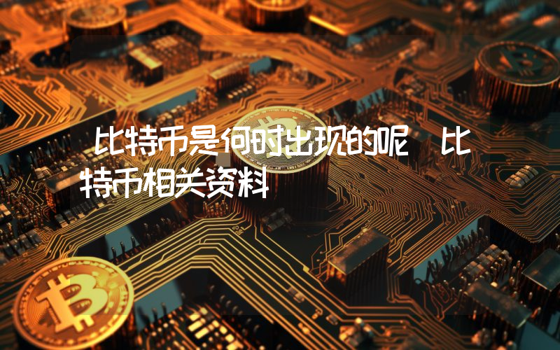 比特币是何时出现的呢(比特币相关资料)