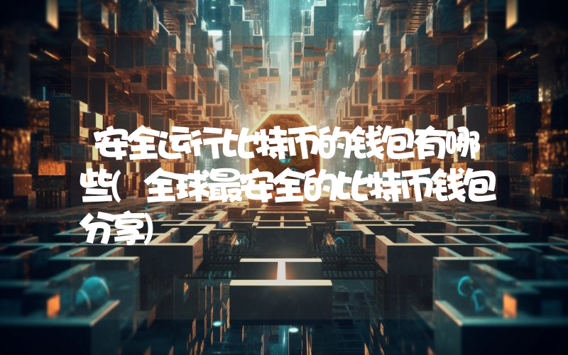 安全运行比特币的钱包有哪些(全球最安全的比特币钱包分享)